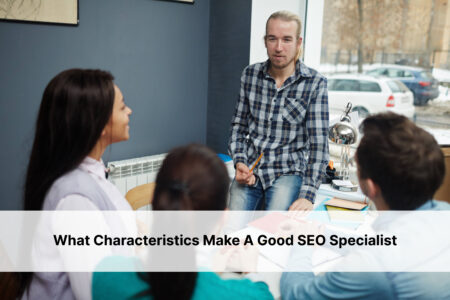 What Characteristics Make A Good SEO Specialist